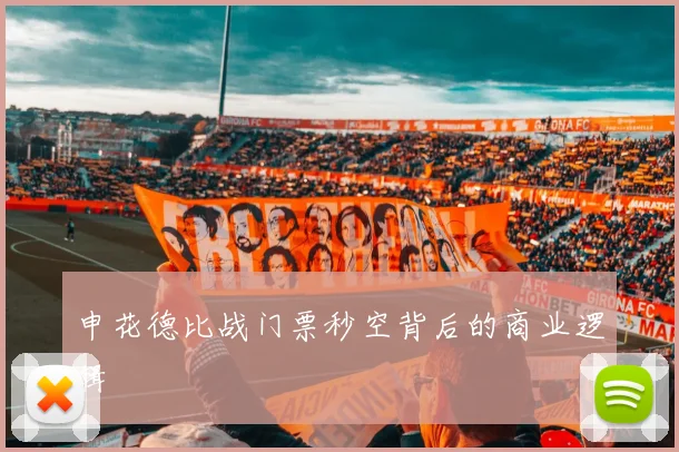 申花德比战门票秒空背后的商业逻辑