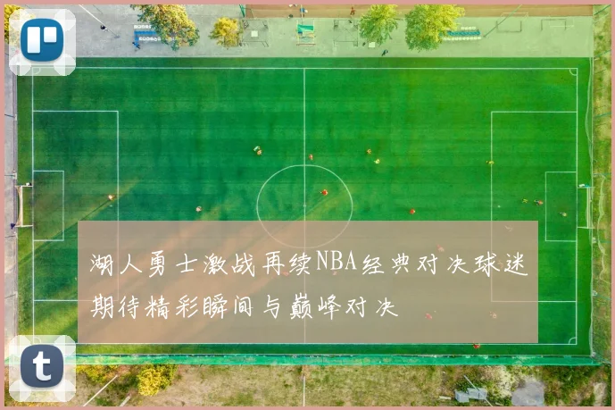 湖人勇士激战再续NBA经典对决球迷期待精彩瞬间与巅峰对决